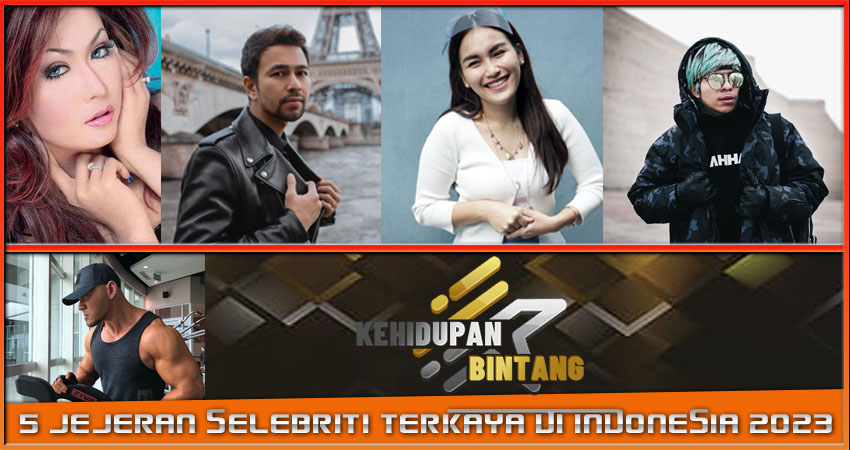 5 Jajaran Selebriti Terkaya Di Indonesia 2023