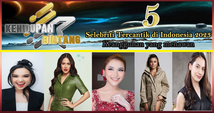 5 Selebriti Tercantik Indonesia 2023: Keanggunan yang Menawan