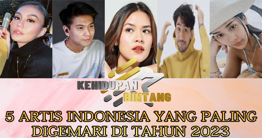 5 Artis Indonesia Yang Paling Digemari Di Tahun 2023