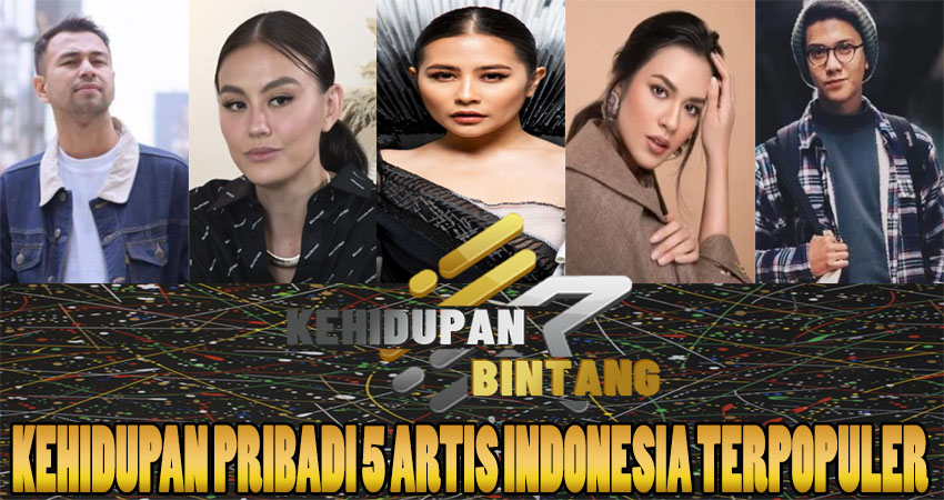 Kehidupan Pribadi 5 Artis Indonesia Terpopuler