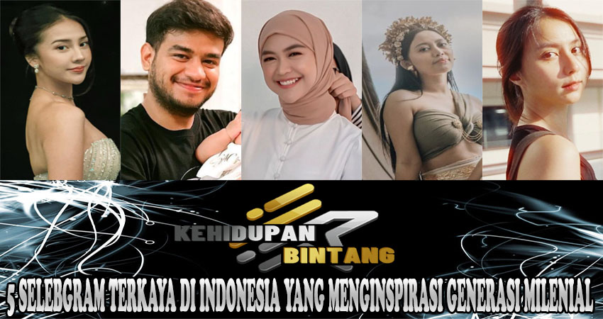 5 Selebgram Terkaya di Indonesia yang Menginspirasi Generasi Milenial